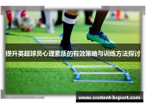 提升英超球员心理素质的有效策略与训练方法探讨 提升英超球员心理素质的有效策略与训练方法探讨