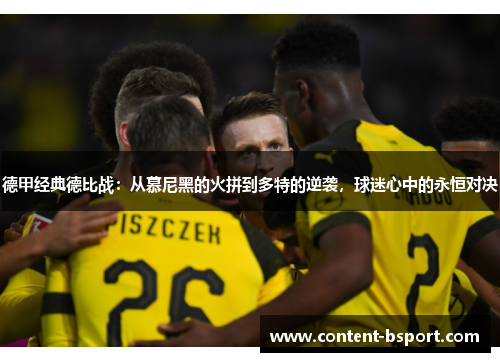 德甲经典德比战：从慕尼黑的火拼到多特的逆袭，球迷心中的永恒对决
