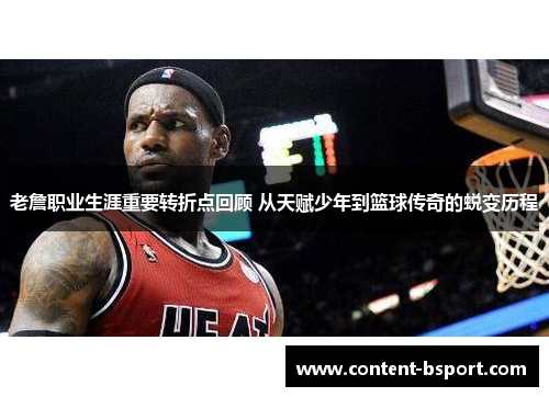 老詹职业生涯重要转折点回顾 从天赋少年到篮球传奇的蜕变历程 老詹职业生涯重要转折点回顾 从天赋少年到篮球传奇的蜕变历程