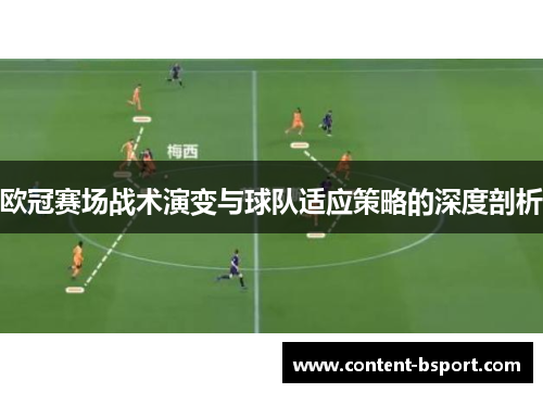 欧冠赛场战术演变与球队适应策略的深度剖析 欧冠赛场战术演变与球队适应策略的深度剖析