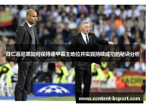 拜仁慕尼黑如何保持德甲霸主地位并实现持续成功的秘诀分析 拜仁慕尼黑如何保持德甲霸主地位并实现持续成功的秘诀分析