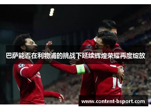 巴萨能否在利物浦的挑战下延续辉煌荣耀再度绽放