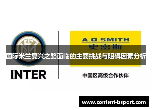 国际米兰复兴之路面临的主要挑战与阻碍因素分析 国际米兰复兴之路面临的主要挑战与阻碍因素分析