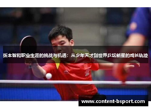 张本智和职业生涯的挑战与机遇：从少年天才到世界乒坛新星的成长轨迹