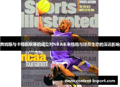 詹姆斯与卡特新联赛的成立对NBA未来格局与球员生态的深远影响 詹姆斯与卡特新联赛的成立对NBA未来格局与球员生态的深远影响