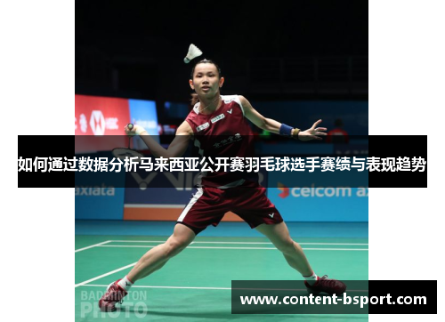 如何通过数据分析马来西亚公开赛羽毛球选手赛绩与表现趋势 如何通过数据分析马来西亚公开赛羽毛球选手赛绩与表现趋势