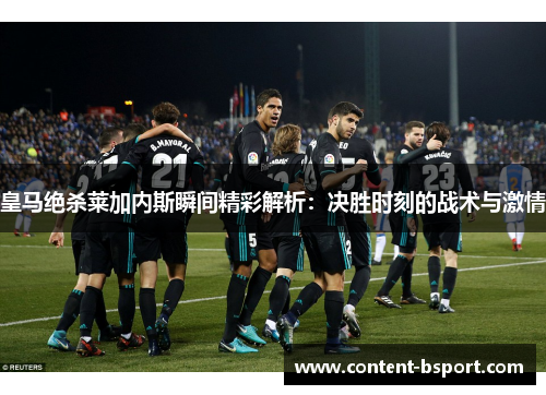 皇马绝杀莱加内斯瞬间精彩解析：决胜时刻的战术与激情