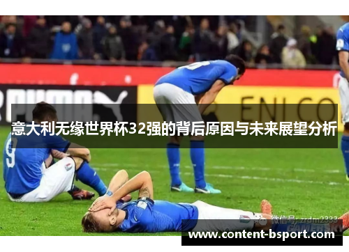 意大利无缘世界杯32强的背后原因与未来展望分析 意大利无缘世界杯32强的背后原因与未来展望分析
