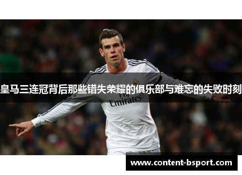皇马三连冠背后那些错失荣耀的俱乐部与难忘的失败时刻